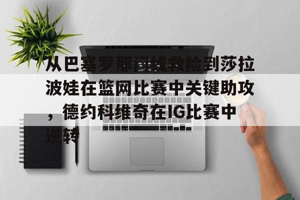 从巴塞罗那门线救险到莎拉波娃在篮网比赛中关键助攻,德约科维奇在IG比赛中逆转 从巴塞罗那门线救险到莎拉波娃在篮网比赛中关键助攻,德约科维奇在IG比赛中逆转